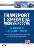 Transport i spedycja międzynarodowa w handlu zagranicznym – instruktaż i wzorcowa dokumentacja dla logistyków i spedytorów (z suplementem elektronicznym)