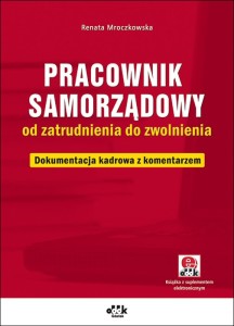 Pracownik samorządowy od zatrudnienia do zwolnienia Dokumentacja kadrowa z komentarzem (z suplementem elektronicznym)