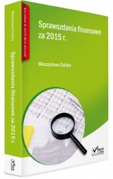 Sprawozdania finansowe za 2015 r. w jednostkach finansów publicznych      Spis treści  Sprawozdania finansowe za 2015 r. w jednostkach finansów publicznych
