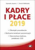 Kadry i płace 2019 – obowiązki pracodawców, rozliczanie świadczeń pracowniczych, dokumentacja kadrowa, podatkowa i ZUS