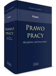 Praxis. Prawo pracy dla sędziów i pełnomocników. Wzory pism. Przykłady i wskazówki praktyczne, orzecznictwo