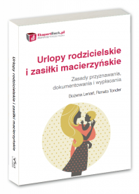 Urlopy rodzicielskie i zasiłki macierzyńskie. Zasady przyznawania, dokumentowania i wypłacania.