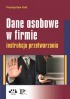 Dane osobowe w firmie – instrukcja przetwarzania z wzorcową dokumentacją (z suplementem elektronicznym) 